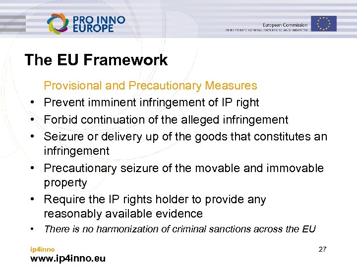 The EU Framework • • • Provisional and Precautionary Measures Prevent imminent infringement of