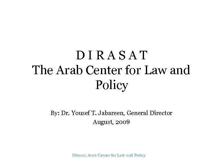 DIRASAT The Arab Center for Law and Policy By: Dr. Yousef T. Jabareen, General