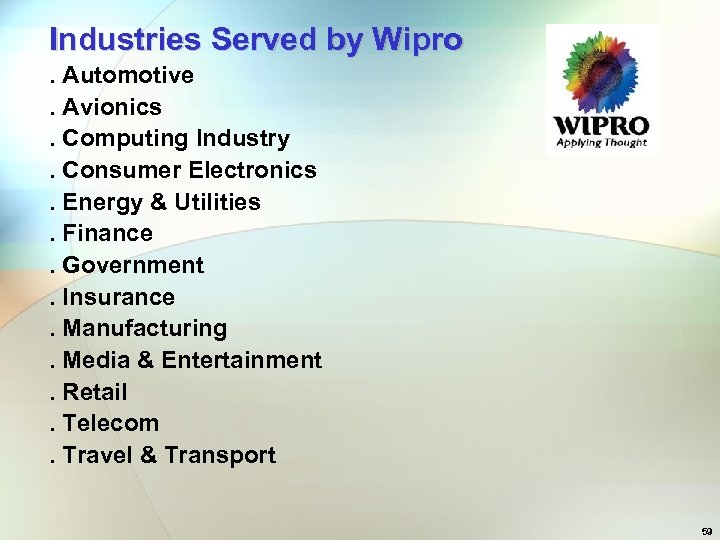 Industries Served by Wipro. Automotive. Avionics. Computing Industry. Consumer Electronics. Energy & Utilities. Finance.