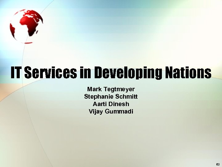 IT Services in Developing Nations Mark Tegtmeyer Stephanie Schmitt Aarti Dinesh Vijay Gummadi 63