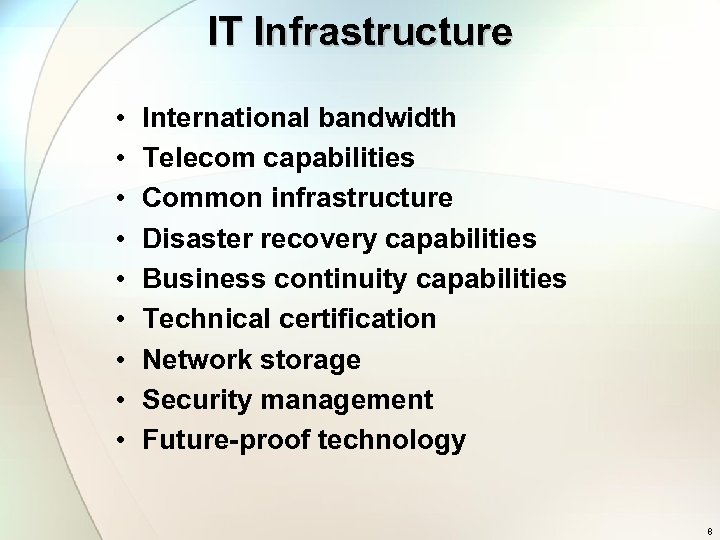 IT Infrastructure • • • International bandwidth Telecom capabilities Common infrastructure Disaster recovery capabilities