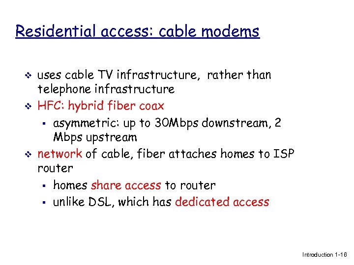 Residential access: cable modems v v v uses cable TV infrastructure, rather than telephone