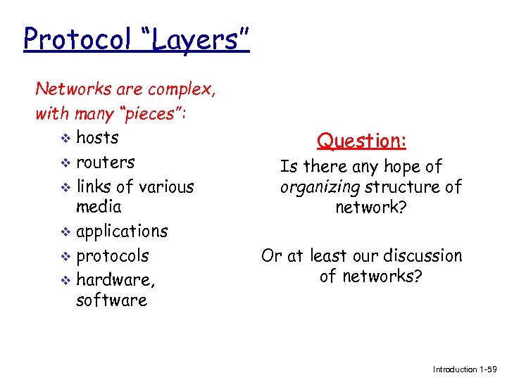 Protocol “Layers” Networks are complex, with many “pieces”: v hosts v routers v links