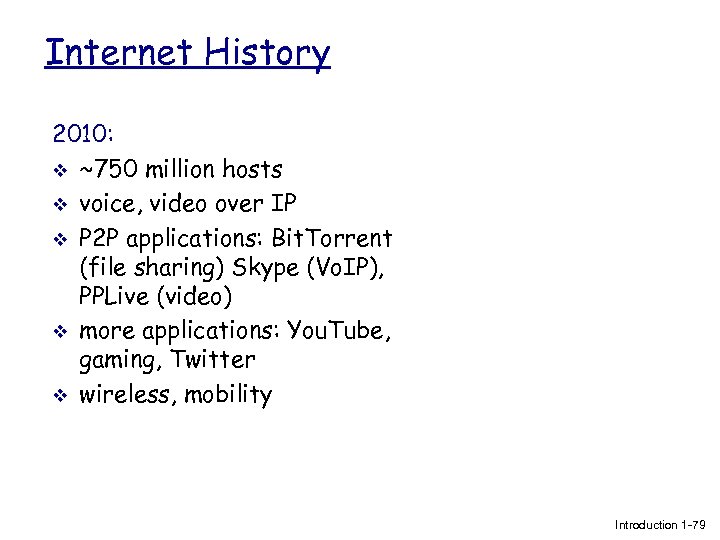 Internet History 2010: v ~750 million hosts v voice, video over IP v P