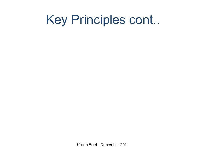 Key Principles cont. . Karen Ford - December 2011 