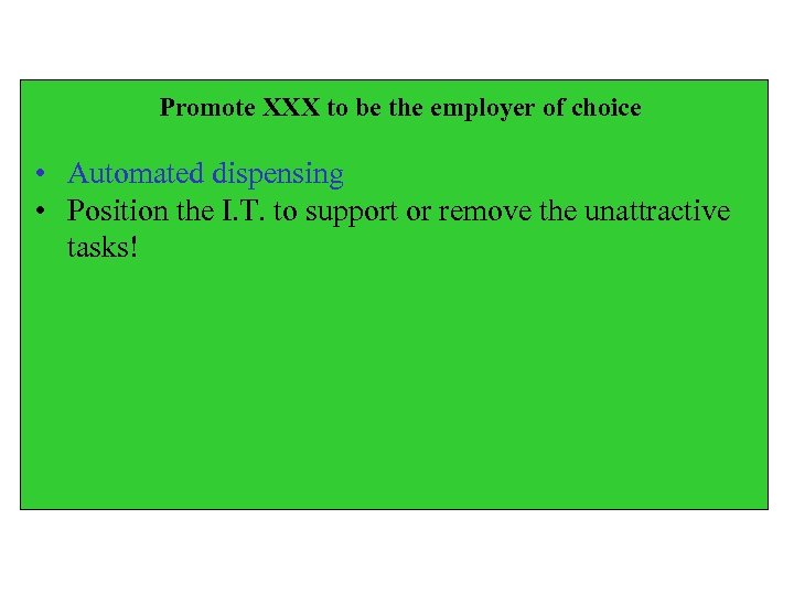 Promote XXX to be the employer of choice • Automated dispensing • Position the