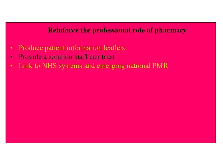 Reinforce the professional role of pharmacy • Produce patient information leaflets • Provide a