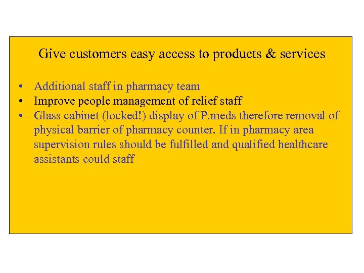 Give customers easy access to products & services • Additional staff in pharmacy team