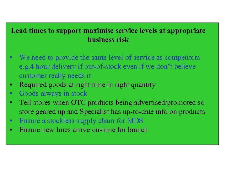 Lead times to support maximise service levels at appropriate business risk • We need