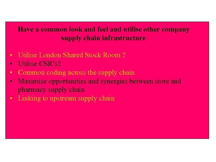 Have a common look and feel and utilise other company supply chain infrastructure •