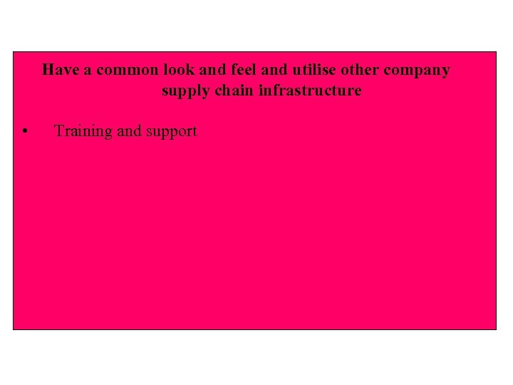 Have a common look and feel and utilise other company supply chain infrastructure •
