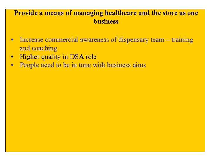 Provide a means of managing healthcare and the store as one business • Increase