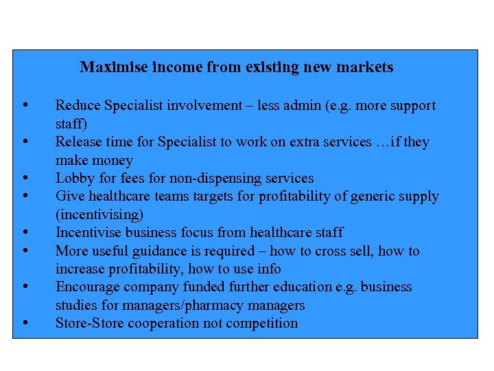 Maximise income from existing new markets • • Reduce Specialist involvement – less admin