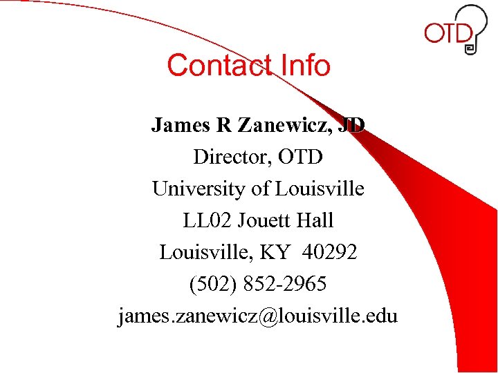Contact Info James R Zanewicz, JD Director, OTD University of Louisville LL 02 Jouett