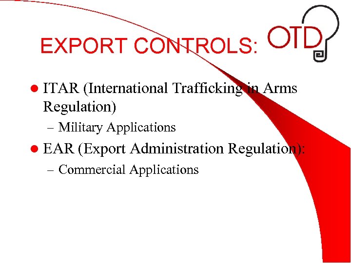 EXPORT CONTROLS: l ITAR (International Trafficking in Arms Regulation) – Military Applications l EAR