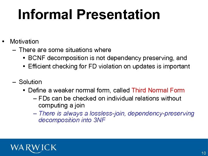 Informal Presentation • Motivation – There are some situations where • BCNF decomposition is