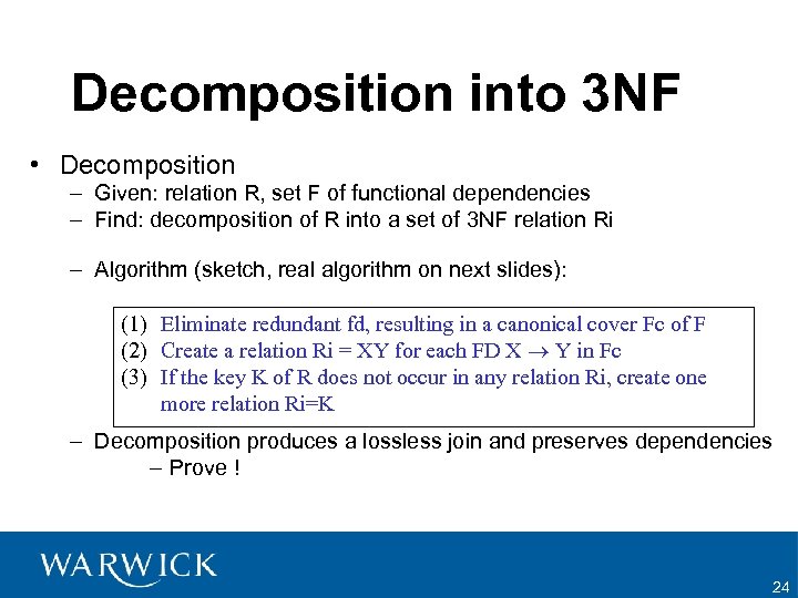 Decomposition into 3 NF • Decomposition – Given: relation R, set F of functional