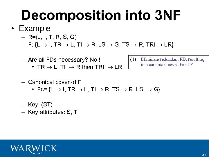 Decomposition into 3 NF • Example – R=(L, I, T, R, S, G) –