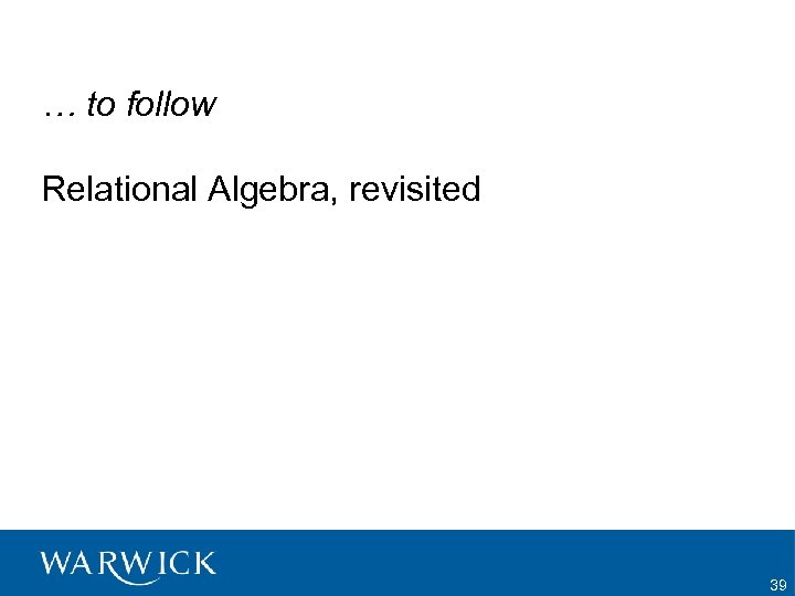 … to follow Relational Algebra, revisited 39 