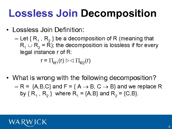 Lossless Join Decomposition • Lossless Join Definition: – Let { R 1 , R