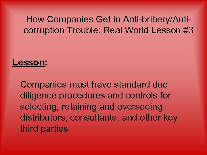 How Companies Get in Anti-bribery/Anticorruption Trouble: Real World Lesson #3 Lesson: Companies must have