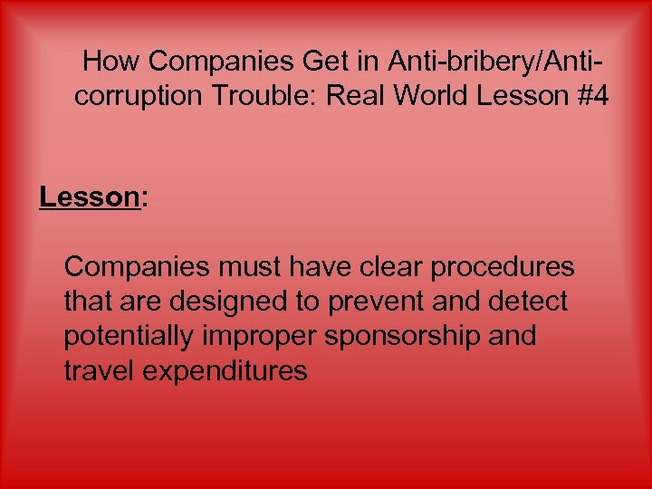 How Companies Get in Anti-bribery/Anticorruption Trouble: Real World Lesson #4 Lesson: Companies must have