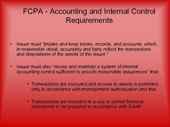 FCPA - Accounting and Internal Control Requirements • Issuer must “[m]ake and keep books,