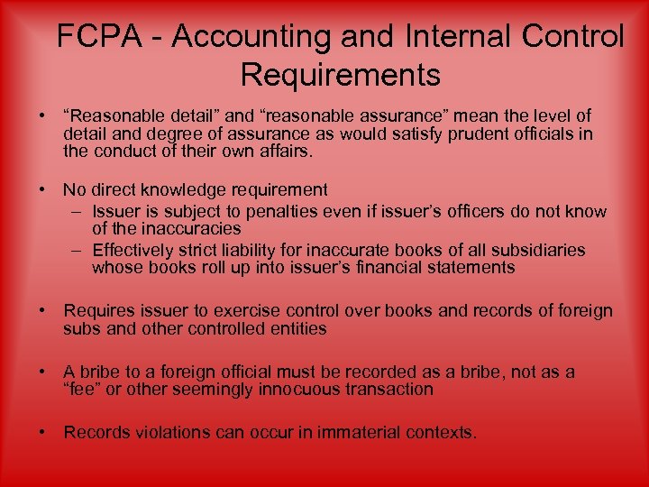 FCPA - Accounting and Internal Control Requirements • “Reasonable detail” and “reasonable assurance” mean