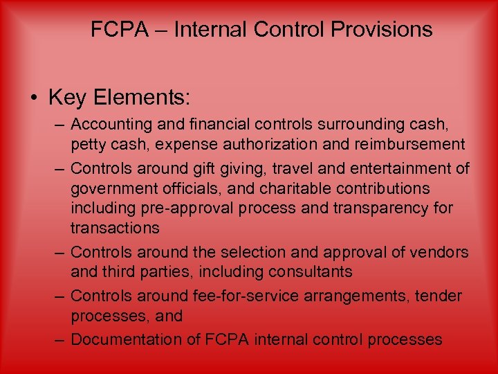 FCPA – Internal Control Provisions • Key Elements: – Accounting and financial controls surrounding