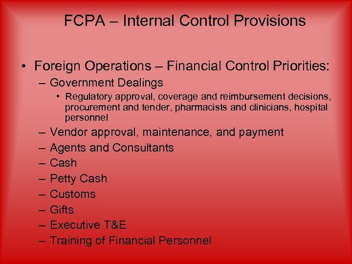 FCPA – Internal Control Provisions • Foreign Operations – Financial Control Priorities: – Government