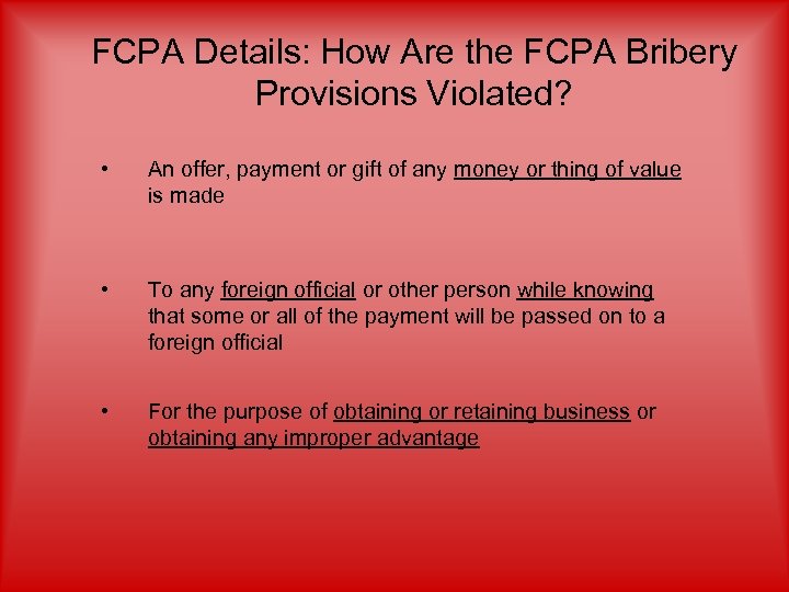 FCPA Details: How Are the FCPA Bribery Provisions Violated? • An offer, payment or