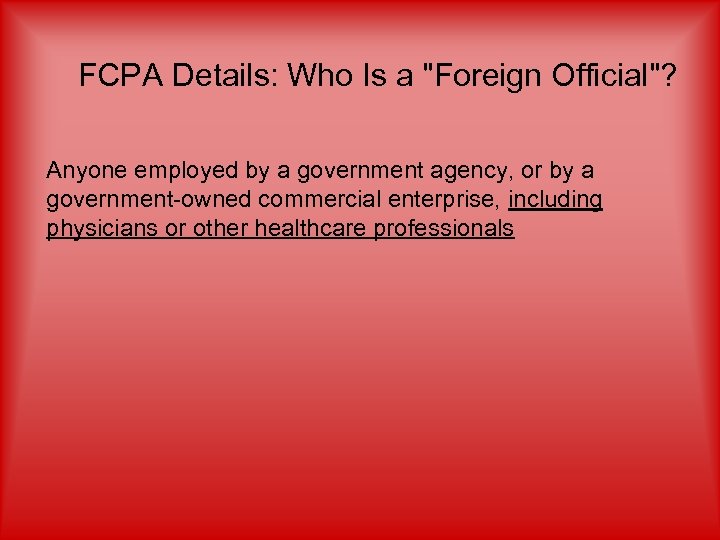 FCPA Details: Who Is a "Foreign Official"? Anyone employed by a government agency, or