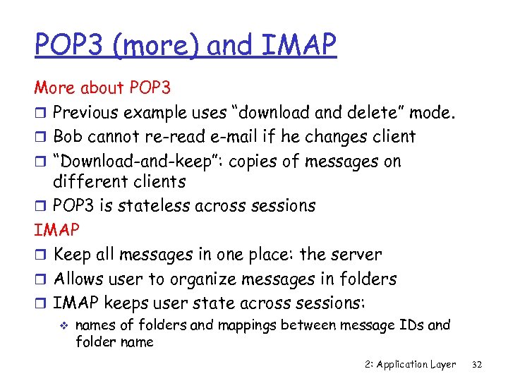 POP 3 (more) and IMAP More about POP 3 r Previous example uses “download