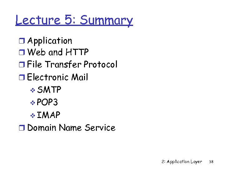 Lecture 5: Summary r Application r Web and HTTP r File Transfer Protocol r