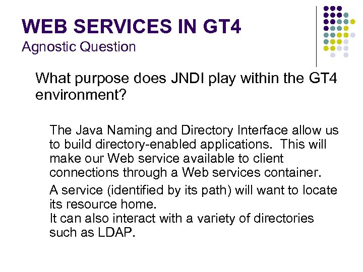 WEB SERVICES IN GT 4 Agnostic Question What purpose does JNDI play within the
