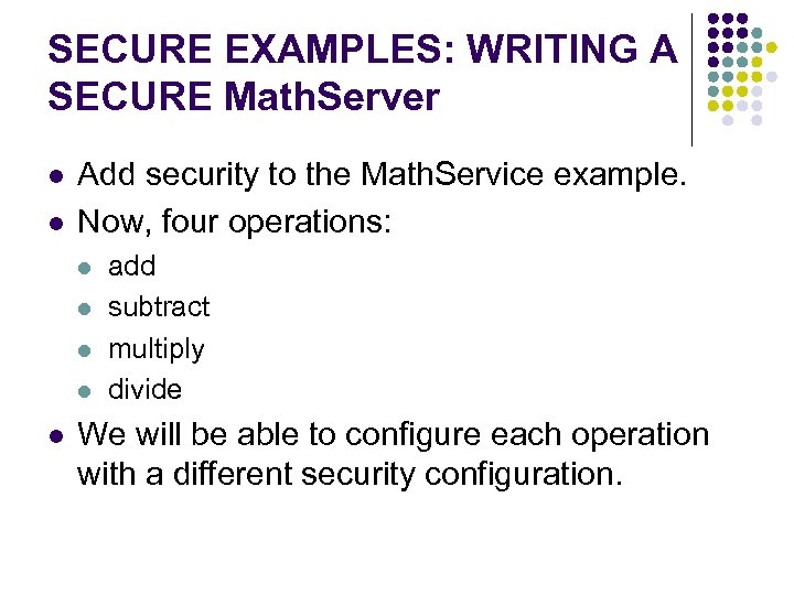 SECURE EXAMPLES: WRITING A SECURE Math. Server l l Add security to the Math.