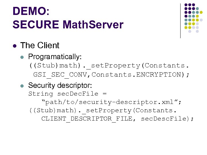DEMO: SECURE Math. Server l The Client l Programatically: ((Stub)math). _set. Property(Constants. GSI_SEC_CONV, Constants.