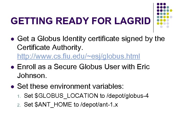 GETTING READY FOR LAGRID l l l Get a Globus Identity certificate signed by