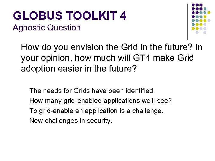 GLOBUS TOOLKIT 4 Agnostic Question How do you envision the Grid in the future?