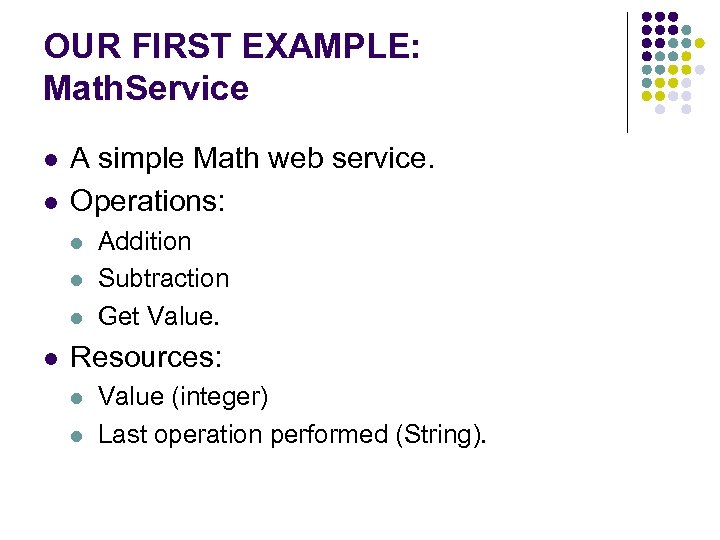 OUR FIRST EXAMPLE: Math. Service l l A simple Math web service. Operations: l