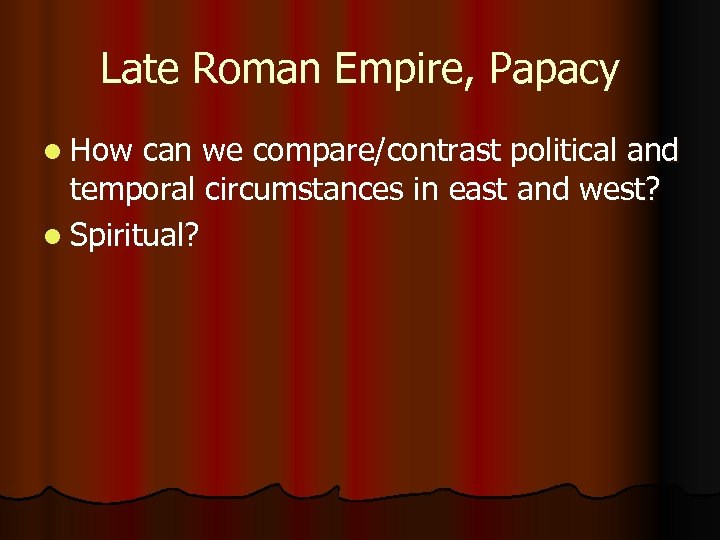Late Roman Empire, Papacy l How can we compare/contrast political and temporal circumstances in