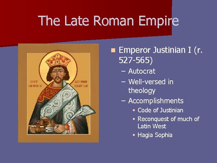 The Late Roman Empire n Emperor Justinian I (r. 527 -565) – Autocrat –