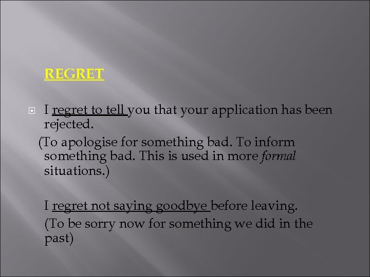 REGRET I regret to tell you that your application has been rejected. (To apologise