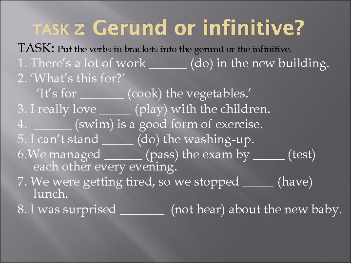 TASK 2: Gerund or infinitive? TASK: Put the verbs in brackets into the gerund