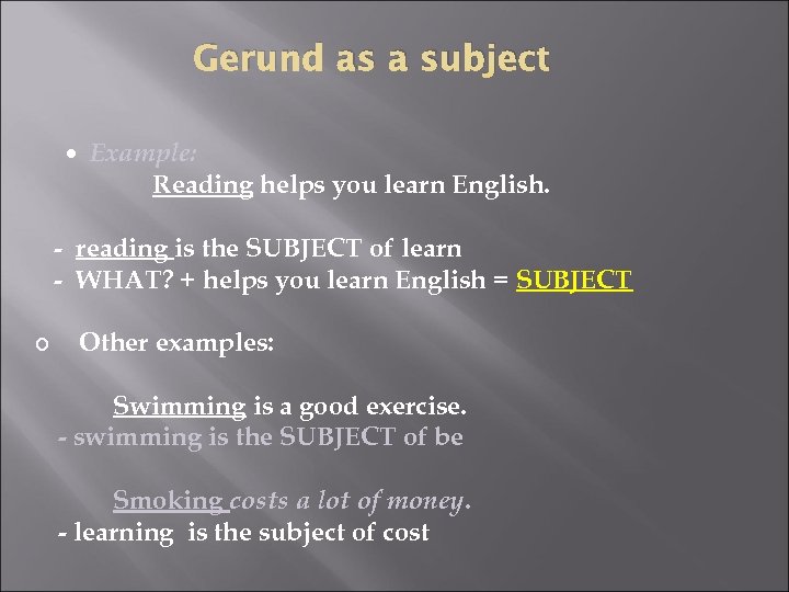 Gerund as a subject Example: Reading helps you learn English. - reading is the