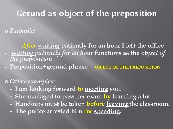 Gerund as object of the preposition Example: After waiting patiently for an hour I