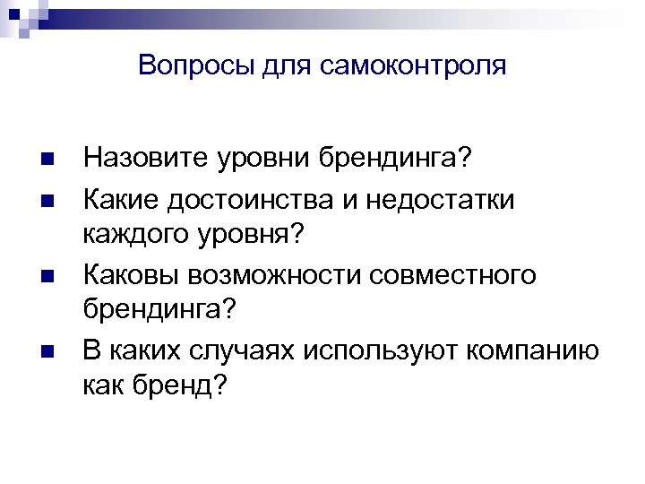 Вопросы для самоконтроля n n Назовите уровни брендинга? Какие достоинства и недостатки каждого уровня?
