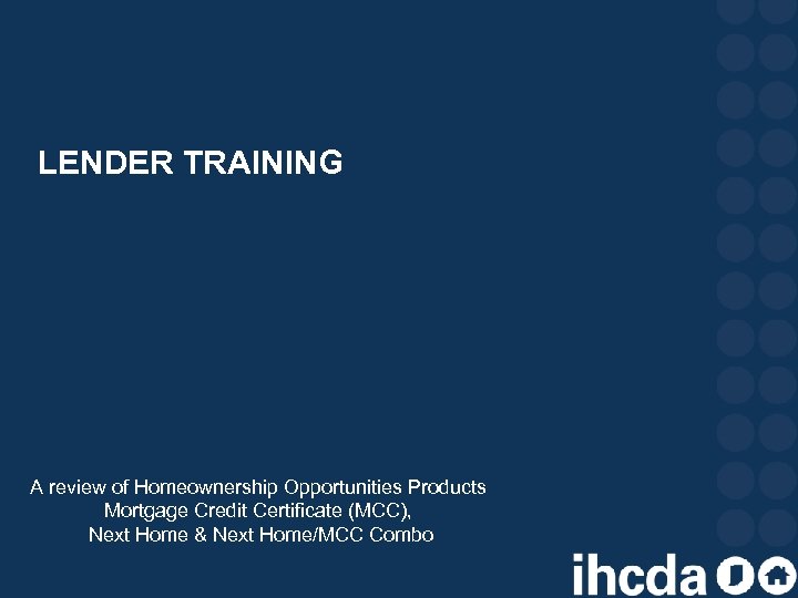 LENDER TRAINING A review of Homeownership Opportunities Products Mortgage Credit Certificate (MCC), Next Home