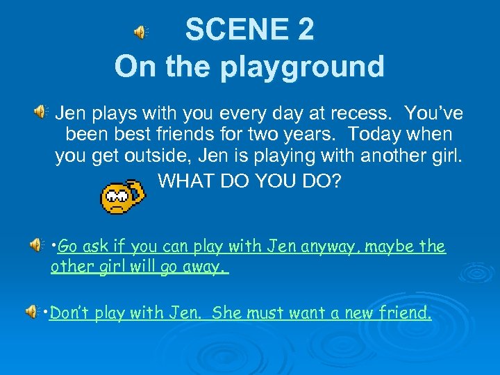 SCENE 2 On the playground Jen plays with you every day at recess. You’ve