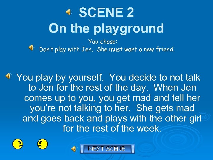 SCENE 2 On the playground You chose: Don’t play with Jen. She must want